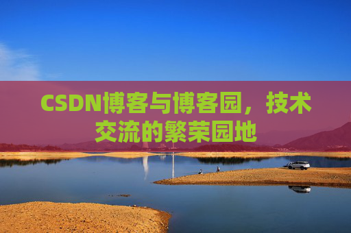 CSDN博客与博客园，技术交流的繁荣园地